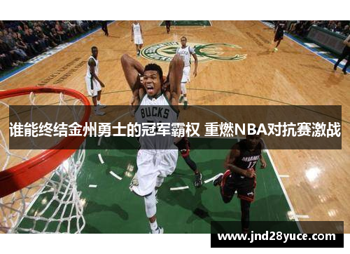 谁能终结金州勇士的冠军霸权 重燃NBA对抗赛激战 谁能终结金州勇士的冠军霸权 重燃NBA对抗赛激战