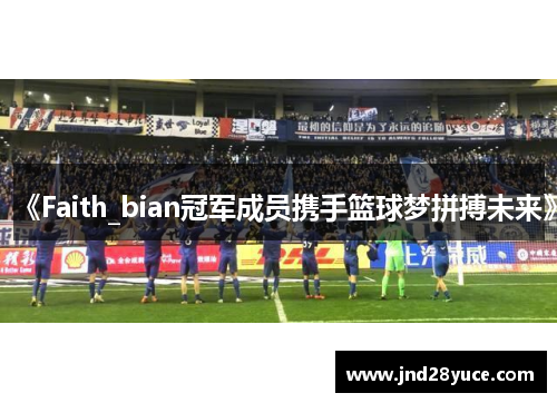 《Faith_bian冠军成员携手篮球梦拼搏未来》 《Faith_bian冠军成员携手篮球梦拼搏未来》