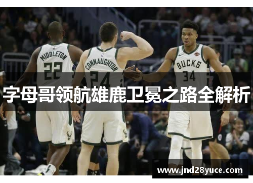 字母哥领航雄鹿卫冕之路全解析