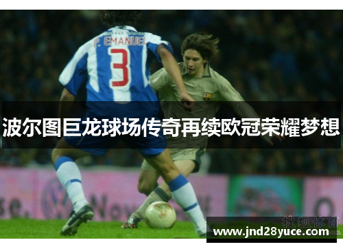 波尔图巨龙球场传奇再续欧冠荣耀梦想