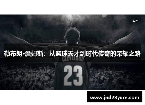 勒布朗·詹姆斯：从篮球天才到时代传奇的荣耀之路