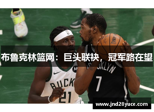 布鲁克林篮网:巨头联袂,冠军路在望 布鲁克林篮网:巨头联袂,冠军路在望
