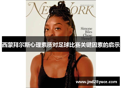 西蒙拜尔斯心理素质对足球比赛关键因素的启示 西蒙拜尔斯心理素质对足球比赛关键因素的启示